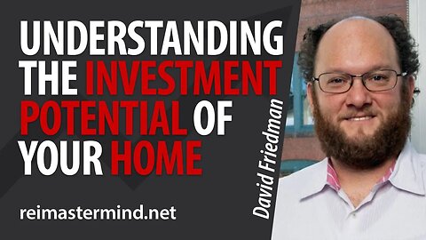 Understanding the Investment Potential of Your Home with David Friedman