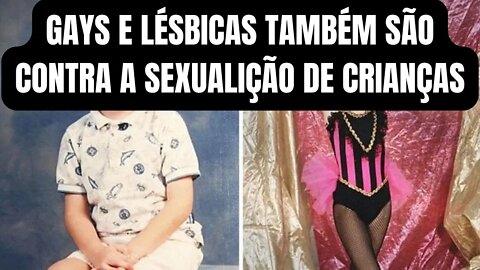 GAYS E LÉSBICAS TAMBÉM SÃO CONTRA A SEXUALIZAÇÃO DE CRIANÇAS
