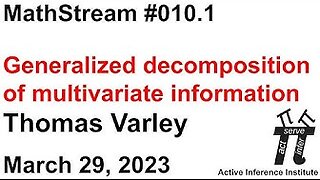 ActInf MathStream 010.1 ~ Thomas Varley "Generalized decomposition of multivariate information"