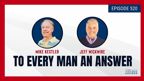 Episode 520 - Pastor Mike Kestler and Dr. Jeff Wickwire on To Every Man An Answer