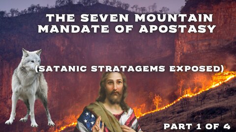 The Seven Mountain Mandate of Apostasy (Satanic Stratagems Exposed)