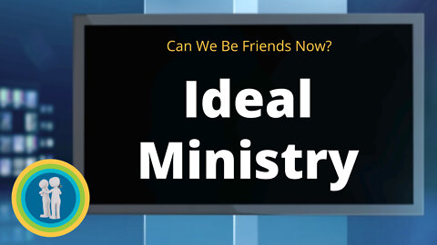 29 - Ideal Ministry - Can We Be Friends Now?