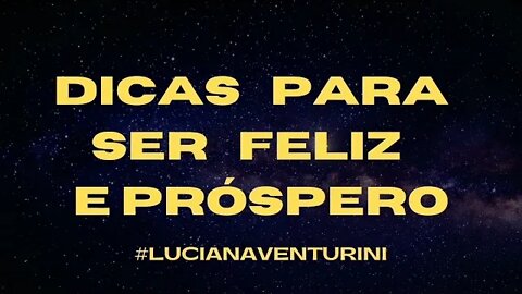 Dicas para ser feliz e próspero #lucianaventurini #vivermelhor #enriquecimento