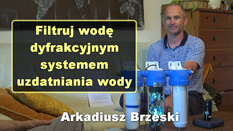Filtruj wodę dyfrakcyjnym systemem uzdatniania wody – Arkadiusz Brzeski