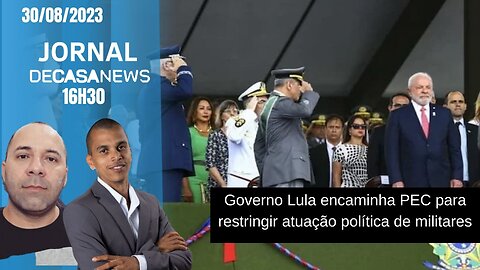 JORNAL DCNEWS 30/08/2023 - Governo Lula encaminha PEC para restringir atuação política de militares