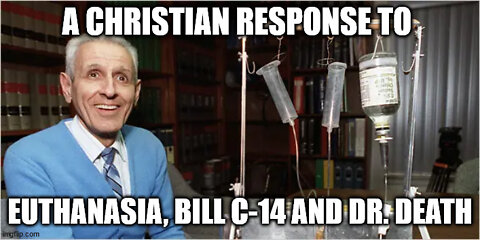 A Christian Response to Euthanasia, Bill C-14 and Dr. Death