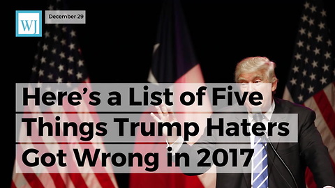Here’s a List of Five Things Trump Haters Got Wrong in 2017