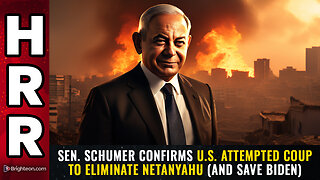 Sen. Schumer confirms U.S. attempted COUP to eliminate Netanyahu (and save Biden)