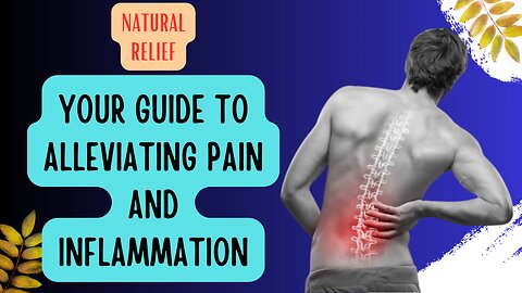Natural Relief: Your Guide to Alleviating Pain and Inflammation