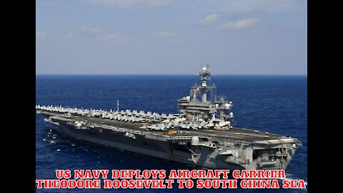 US NAVY Deploys Aircraft Carrier USS THEODORE ROOSEVELT to South China Sea