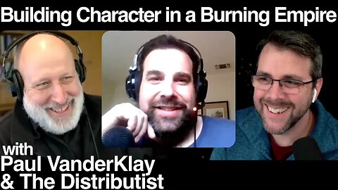 Building Character in a Burning Empire | with Paul VanderKlay & The Distributist