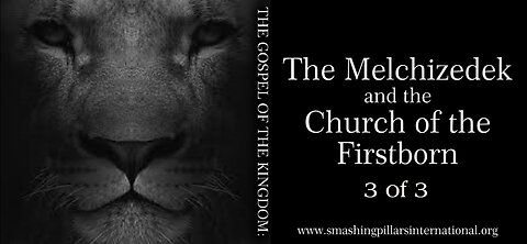 The Gospel of the Kingdom: The Melchizedek and the Church of the Firstborn Part 3-3