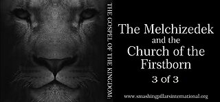 The Gospel of the Kingdom: The Melchizedek and the Church of the Firstborn Part 3-3