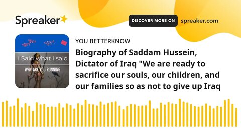 Biography of Saddam Hussein, Dictator of Iraq "We are ready to sacrifice our souls, our children, an