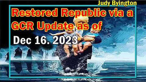 Restored Republic via a GCR Update as of Dec 16, 2023 - Judy Byington