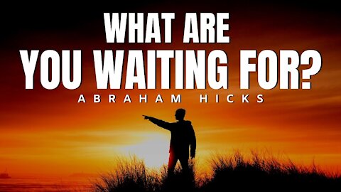 What Are You Waiting For? | Abraham Hicks | Law Of Attraction 2020 (LOA)