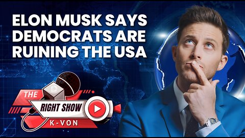 Elon Musk Says Democrats Are Ruining USA | The Right Show Ep 29
