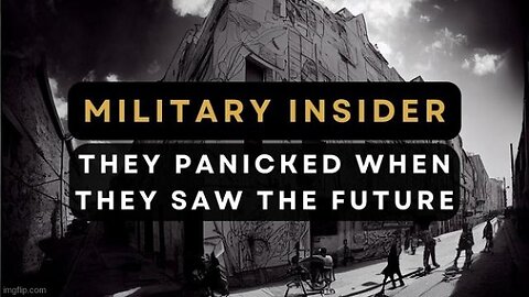 Military Insider: “They Panicked When They Saw the Future”