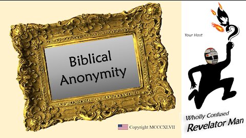 Intro and Biblical Anonymity {silly} - Wholly Confused Revelator Man