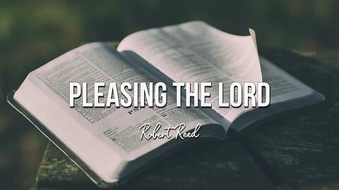 Robert Reed - Pleasing the Lord