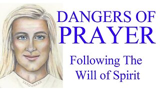 The Dangers of Prayer, Following The Will of Spirit
