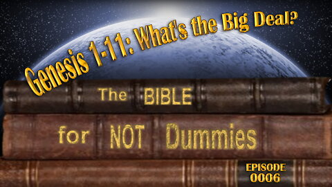0006 Genesis 1-11: What's the Big Deal Anyway?