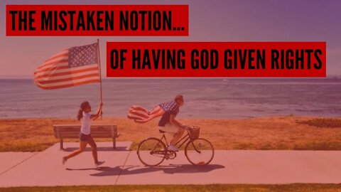 Excerpt: "The Mistaken Notion... Of Having God Given Rights"