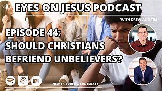 Should Christians Befriend Unbelievers?