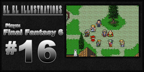 El El Plays Final Fantasy 6 Episode 16: That Escalated Quickly