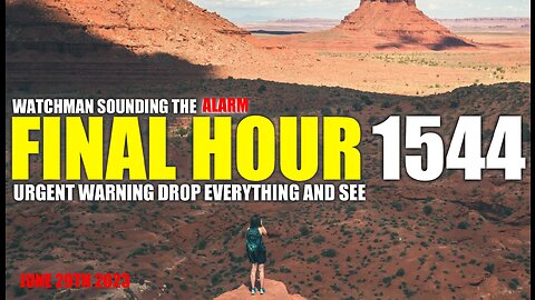 FINAL HOUR 1544 - URGENT WARNING DROP EVERYTHING AND SEE - WATCHMAN SOUNDING THE ALARM