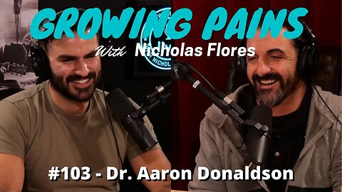 Growing Pains with Nicholas Flores #103 - Dr. Aaron Donaldson