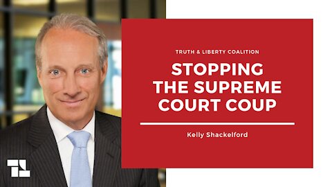 Kelly Shackelford: Stopping the Supreme Court Coup