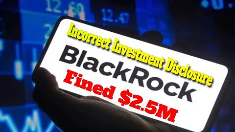 BlackRock Fined $2.5M | BlackRock's $2.5M Fine by SEC for Incorrect Investment Disclosure