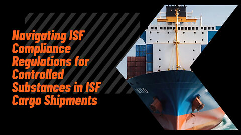 Controlled Substances Compliance: Understanding ISF Regulations for Cargo Shipments