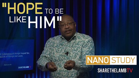 Hope to be Like Him | Nano Study | Excerpt from: Unseen Hope | Share The Lamb TV