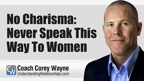No Charisma: Never Speak This Way To Women