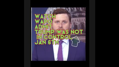WATCH WAPO ADMIT TRUMP WAS NOT IN CONTROL OF JAN6th
