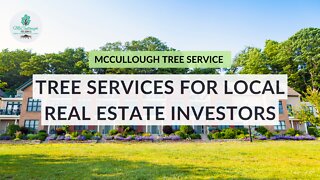 McCullough Tree Service Works With Local Real Estate Investors