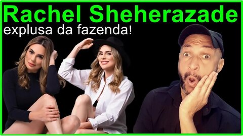 Rachel Sheherazade expulsa da fazenda, saiba tudo o que aconteceu