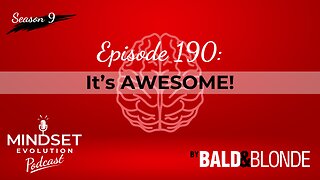 It's AWESOME! Ep.190 Mindset Evolution Podcast by Bald and Blonde*