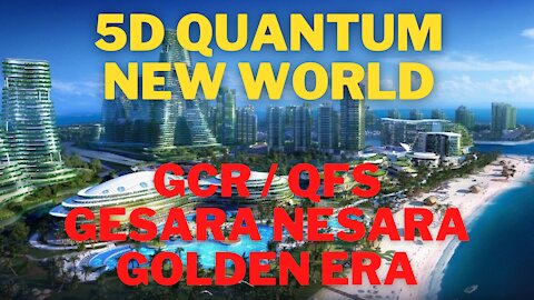 5D Quantum New World - QFS - Global Reset (GCR) NESARA GESARA Golden Era