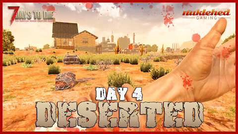 Deserted: Day 4 | 7 Days to Die Gaming Series