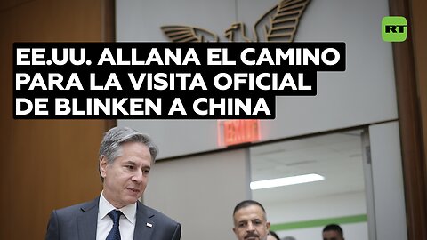 Con críticas y amenazas, EE.UU. allana el camino para la visita oficial de Blinken a China