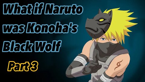 What if Naruto was Konoha’s Black Wolf | Part 3