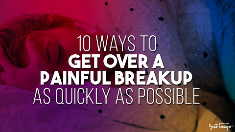 10 Ways To Get Over A Painful Breakup As Quickly As Humanly Possible