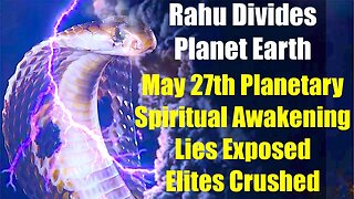 SOLAR FLASH UPDATE MAY 26-27 2023 EARTH BEGINS TO SPLIT 3D & 5D - RAHU JUPITER EXPOSE ELITES' LIES