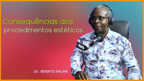 Consequências dos procedimentos estéticos - Dr. Renato Palma