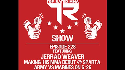 Ep. 228 - Jerrad Weaver - Army Veteran - Making his MMA Debut at Sparta Army VS Marines XII on 6/26!