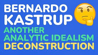 Bernardo Kastrup - Another Analytic Idealism deconstruction - part 10