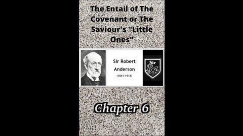 THE ENTAIL OF THE COVENANT OR THE SAVIOUR’S “LITTLE ONES” BY SIR ROBERT ANDERSON Chapter 6